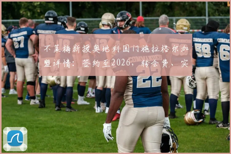 不莱梅新援奥地利国门施拉格尔加盟详情：签约至2026，转会费、实力分析与对球队门将位置的影响