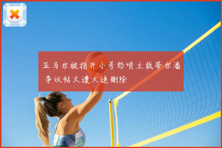 亚马尔被指开小号怒喷主裁蒂尔潘 争议帖文遭火速删除
