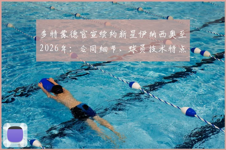 多特蒙德官宣续约新星伊纳西奥至2026年:合同细节、球员技术特点解析及对球队未来影响全览