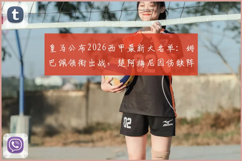 皇马公布2026西甲最新大名单：姆巴佩领衔出战，楚阿梅尼因伤缺阵，阿森西奥回归