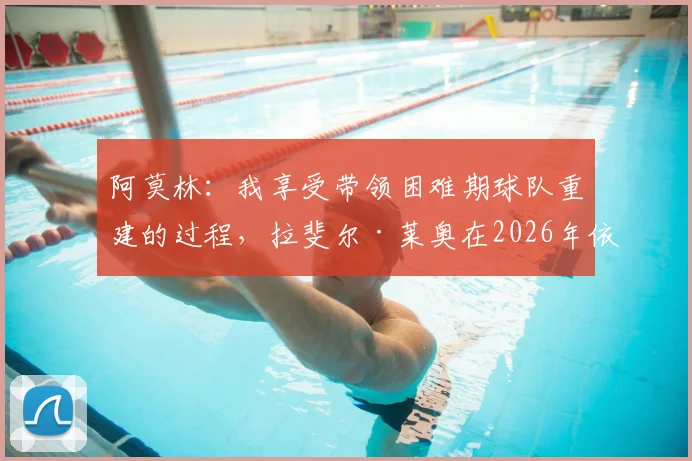 阿莫林:我享受带领困难期球队重建的过程,拉斐尔·莱奥在2026年依然是AC米兰的关键球员